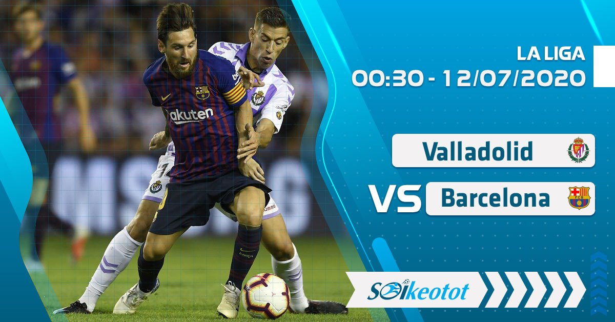 soi-keo-valladolid-vs-barcelona-luc-0h30-ngay-12-7-2020