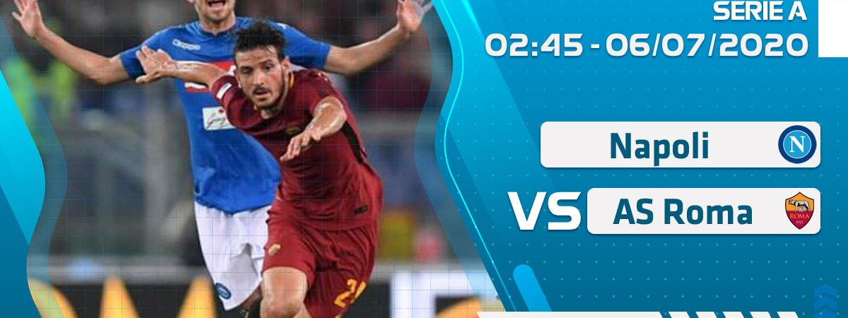 Soi kèo Napoli vs AS Roma lúc 2h45 ngày 6/7/2020